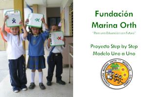 Fundación Marina Orth “Para una Educación con Futuro” Proyecto Step by Step Modelo Uno a Uno