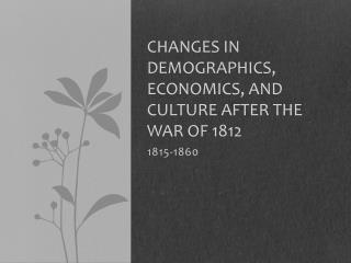 Changes in Demographics, Economics, and Culture after the War of 1812