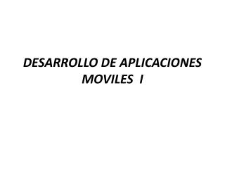 DESARROLLO DE APLICACIONES MOVILES I