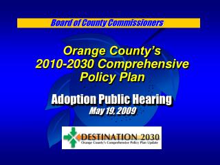 Orange County’s 2010-2030 Comprehensive Policy Plan Adoption Public Hearing May 19, 2009