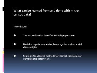 What can be learned from and done with micro-census data? Three issues: