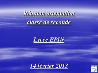 Réunion orientation classe de seconde Lycée EPIN 14 février 2013