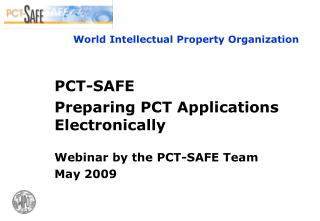 PCT-SAFE Preparing PCT Applications Electronically Webinar by the PCT-SAFE Team May 2009