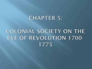 CHAPTER 5: Colonial Society on the Eve of Revolution 1700-1775