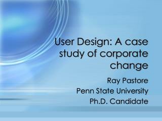 User Design: A case study of corporate change