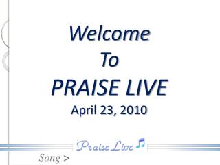 Welcome To PRAISE LIVE April 23, 2010