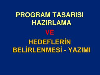 PROGRAM TASARISI HAZIRLAMA VE HEDEFLERİN BELİRLENMESİ - YAZIMI