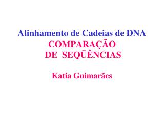 Alinhamento de Cadeias de DNA COMPARAÇÃO DE SEQÜÊNCIAS