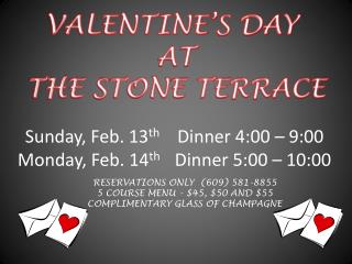 Sunday, Feb. 13 th Dinner 4:00 – 9:00 Monday, Feb. 14 th Dinner 5:00 – 10:00