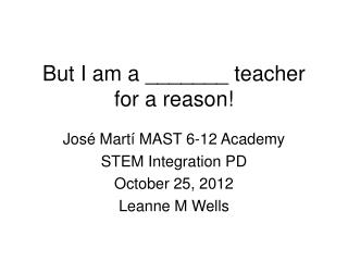 But I am a _______ teacher for a reason!