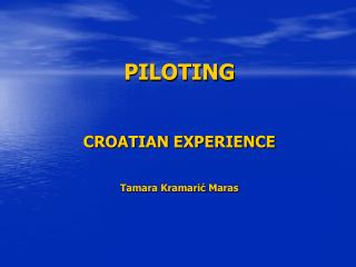 PILOTING CROATIAN EXPERIENCE Tamara Kramarić Maras