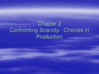 Chapter 2 Confronting Scarcity: Choices in Production