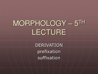 MORPHOLOGY – 5 TH LECTURE