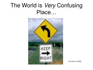 The World is Very Confusing Place…