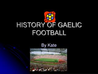 HISTORY OF GAELIC FOOTBALL