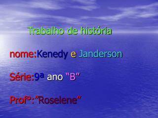 Trabalho de história nome: Kenedy e Janderson Série: 9ª ano “B” Prof°:” Roselene ”