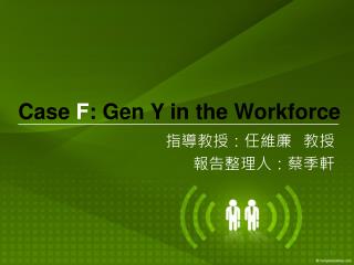Case F : Gen Y in the Workforce