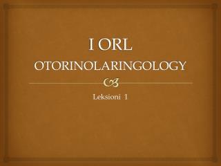 I ORL OTORINOLARINGOLOGY