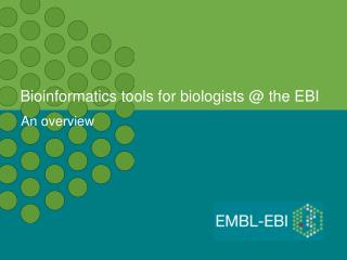 Bioinformatics tools for biologists @ the EBI