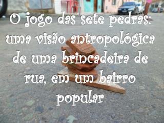 O jogo das sete pedras: uma visão antropológica de uma brincadeira de rua, em um bairro popular