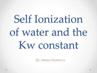 Self Ionization of water and the Kw constant