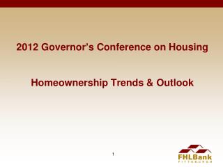 2012 Governor’s Conference on Housing Homeownership Trends &amp; Outlook