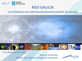 RIS3 GALICIA LA ESTRATEGIA DE ESPECIALIZACIÓN INTELIGENTE DE GALICIA