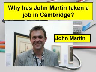 Why has John Martin taken a job in Cambridge?