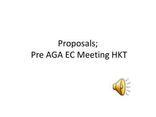 Proposals; Pre AGA EC Meeting HKT