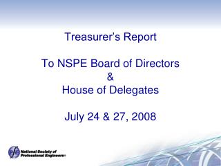 Treasurer’s Report To NSPE Board of Directors &amp; House of Delegates July 24 &amp; 27, 2008