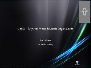 Unit 2 – Rhythm, Meter &amp; Metric Organization