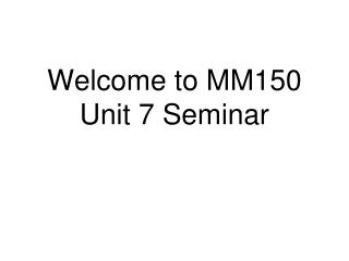 Welcome to MM150 Unit 7 Seminar