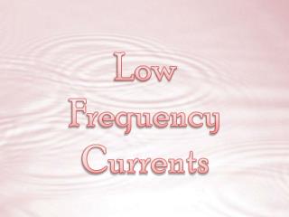 Low Frequency Currents