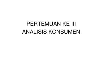 PERTEMUAN KE III ANALISIS KONSUMEN