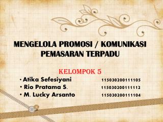 MENGELOLA PROMOSI / KOMUNIKASI PEMASARAN TERPADU KELOMPOK 5 Atika Sefesiyani		115030200111105