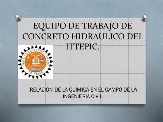 EQUIPO DE TRABAJO DE CONCRETO HIDRAULICO DEL ITTEPIC.