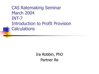 CAS Ratemaking Seminar March 2004 INT-7 Introduction to Profit Provision Calculations