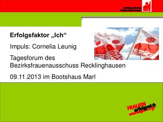 Erfolgsfaktor „Ich“ Impuls: Cornelia Leunig Tagesforum des Bezirksfrauenausschuss Recklinghausen