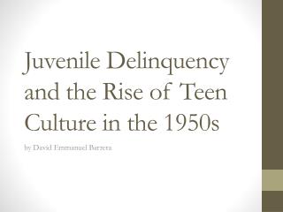 Juvenile Delinquency and the Rise of Teen Culture in the 1950s