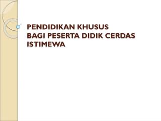 PENDIDIKAN KHUSUS BAGI PESERTA DIDIK CERDAS ISTIMEWA