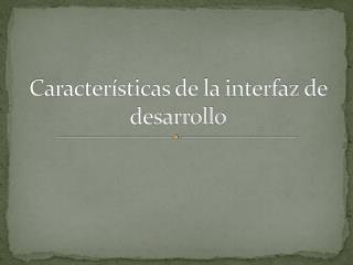 Características de la interfaz de desarrollo