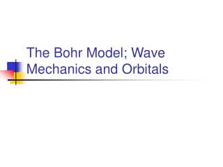 The Bohr Model; Wave Mechanics and Orbitals