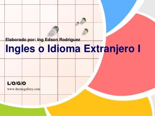 Elaborado por: Ing Edson Rodriguez Ingles o Idioma Extranjero I