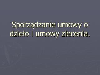 Sporządzanie umowy o dzieło i umowy zlecenia.