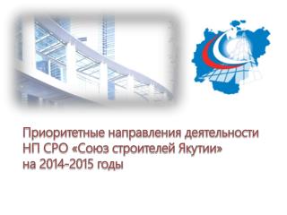 Приоритетные направления деятельности НП СРО «Союз строителей Якутии» н а 2014-2015 годы