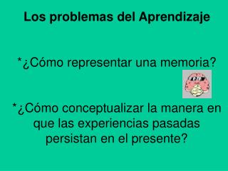 Los problemas del Aprendizaje *¿Cómo representar una memoria?