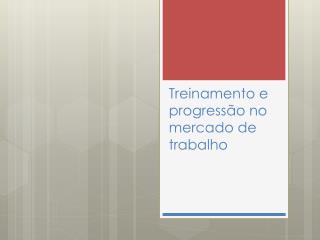 Treinamento e progressão no mercado de trabalho