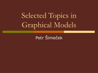 Selected Topics in Graphical Models