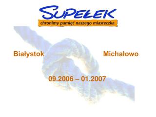 Białystok 				Michałowo 		 09.2006 – 01.2007