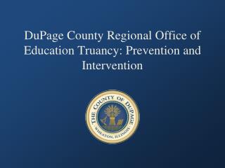 DuPage County Regional Office of Education Truancy: Prevention and Intervention